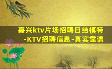 嘉兴ktv片场招聘日结模特-KTV招聘信息-真实靠谱